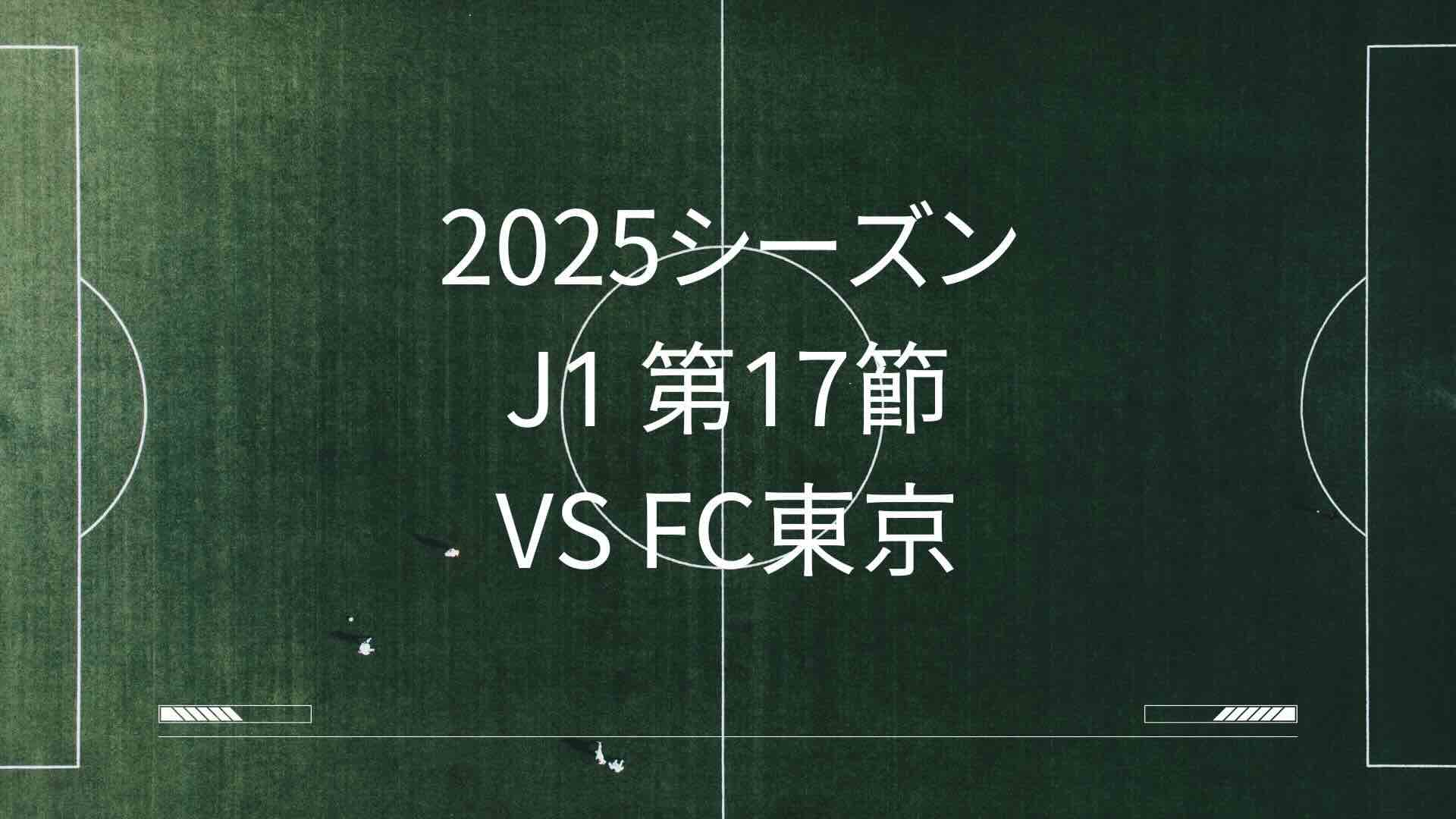 2025シーズンJ1リーグ第17節vsFC東京